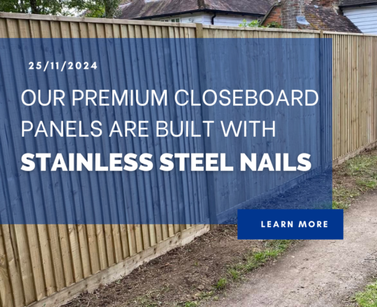 Our premium closeboard panels are built with stainless steel nails